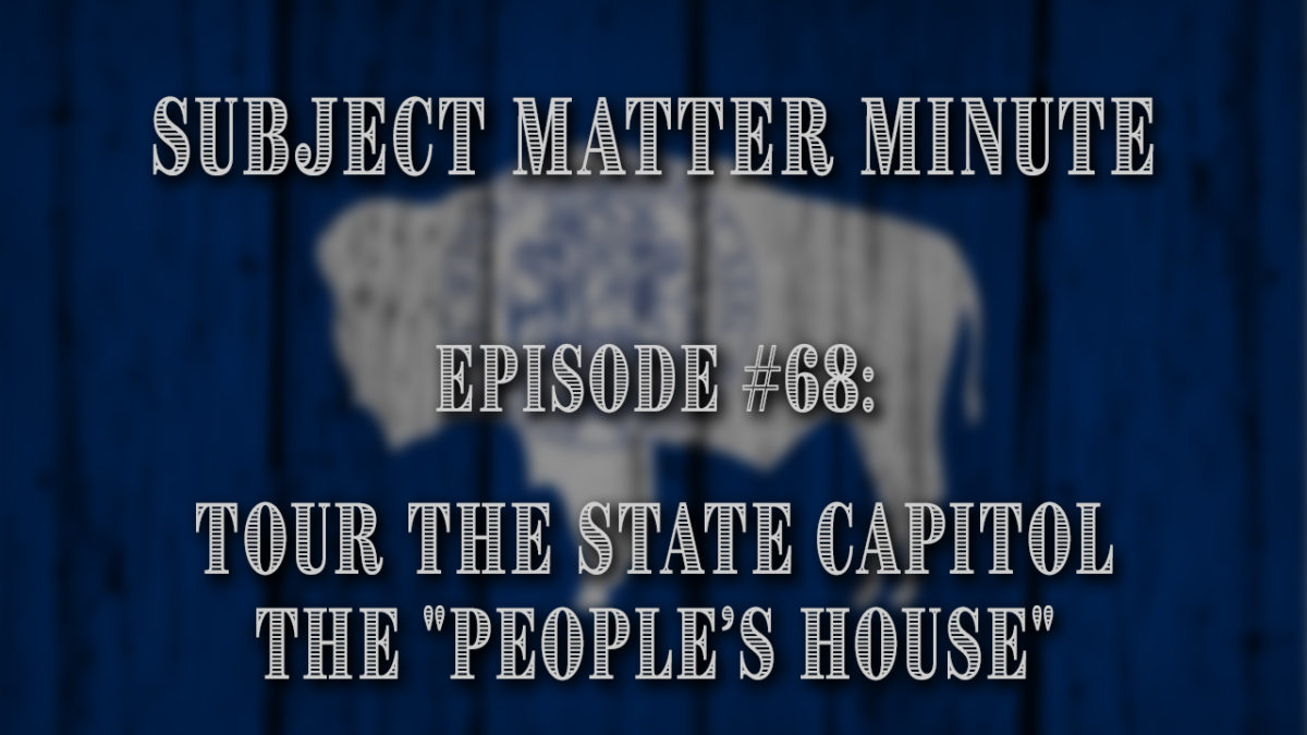 Subject Matter Minute, Episode #68 – Tour The Capitol: The “People’s House”